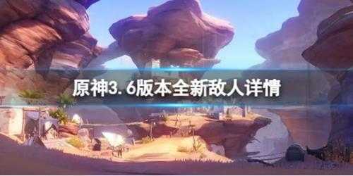 《原神》3.6版本增加了什么新的敌人？3.6版本全新敌人详情